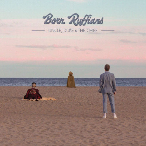 Born Ruffians - Uncle, duke & the chief (LP) - Velvet Music