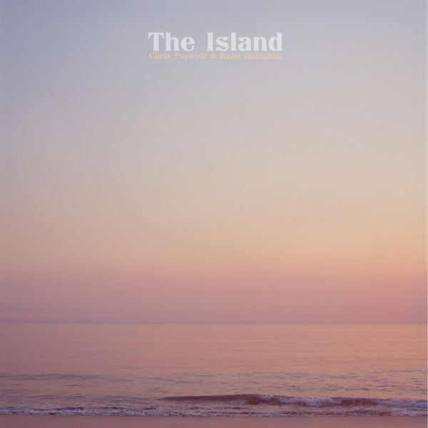 Chris Forsyth & Koen Holtkamp - The island (LP)