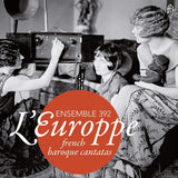 Ensemble 392 - L'europpe - french baroque cantatas (CD)