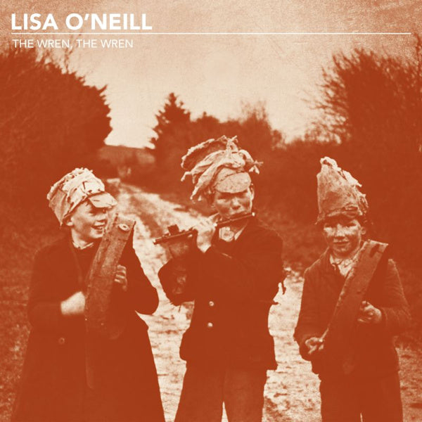 Lisa O'Neill - The wren, the wren (12-inch maxi single)