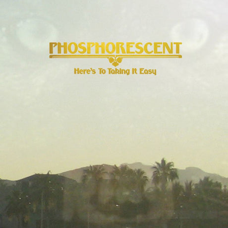 Phosphorescent - Here's to taking it easy (LP) - Velvet Music