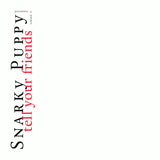 Snarky Puppy - Tell your friends - 10 year anniversary (CD) - Velvet Music